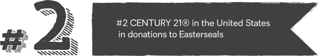 #2 CENTURY 21® in the United States in donations to Easterseals